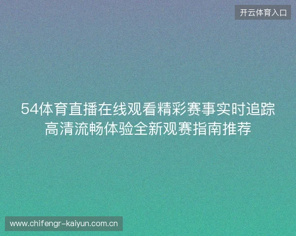 54体育直播在线观看精彩赛事实时追踪高清流畅体验全新观赛指南推荐
