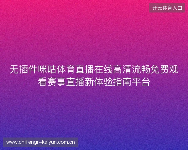 无插件咪咕体育直播在线高清流畅免费观看赛事直播新体验指南平台