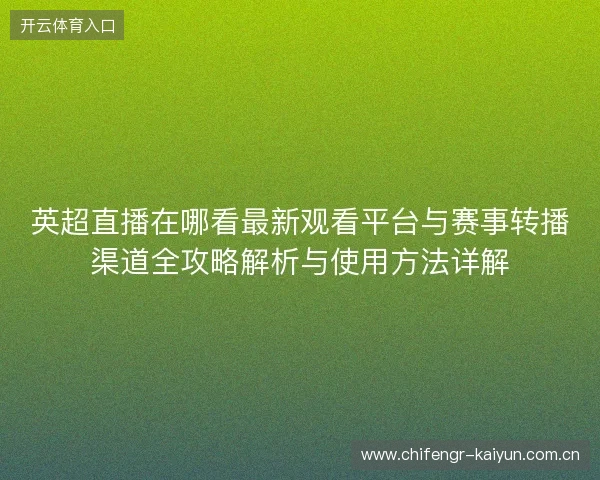 英超直播在哪看最新观看平台与赛事转播渠道全攻略解析与使用方法详解