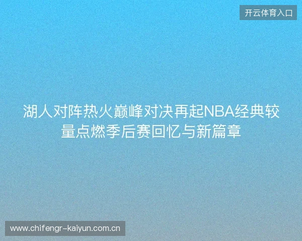 湖人对阵热火巅峰对决再起NBA经典较量点燃季后赛回忆与新篇章 湖人对阵热火巅峰对决再起NBA经典较量点燃季后赛回忆与新篇章