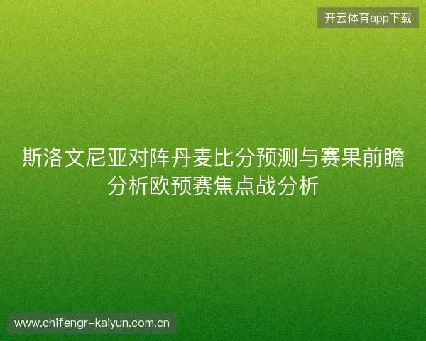 斯洛文尼亚对阵丹麦比分预测与赛果前瞻分析欧预赛焦点战分析 斯洛文尼亚对阵丹麦比分预测与赛果前瞻分析欧预赛焦点战分析